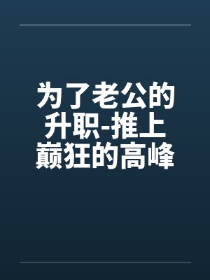 为了老公的升职-推上巅狂的高峰