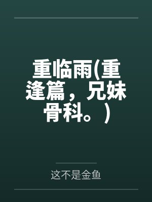 重临雨(重逢篇,兄妹骨科。)by这不是金鱼