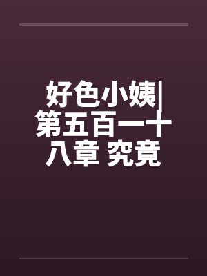 好色小姨|第五百一十八章 究竟谁是黑手?
