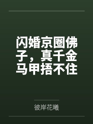 闪婚京圈佛子,真千金马甲捂不住了