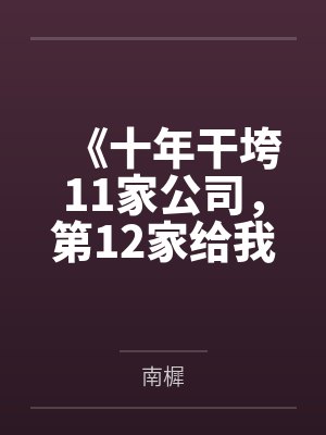 《十年干垮11家公司，第12家给我发了5万月薪》