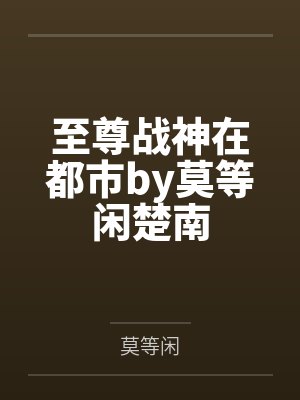 至尊战神在都市by莫等闲楚南