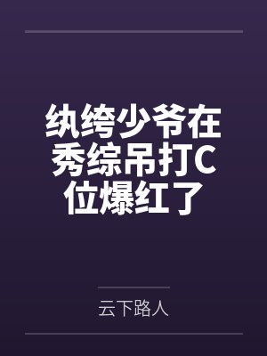纨绔少爷在秀综吊打C位爆红了