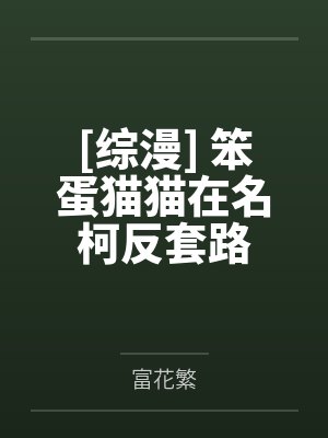 [综漫] 笨蛋猫猫在名柯反套路