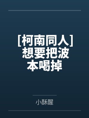 [柯南同人] 想要把波本喝掉