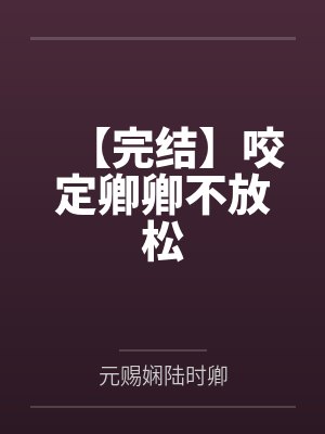 【完结】咬定卿卿不放松