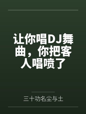 让你唱DJ舞曲,你把客人唱喷了