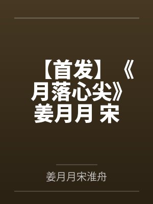 【首发】《月落心尖》姜月月 宋淮舟