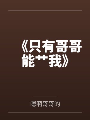 《只有哥哥能艹我》