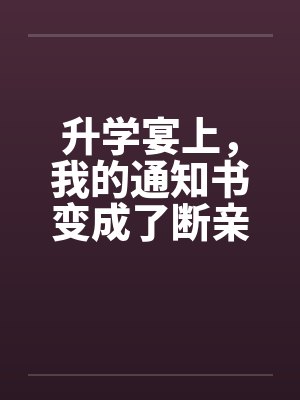 升学宴上,我的通知书变成了断亲书
