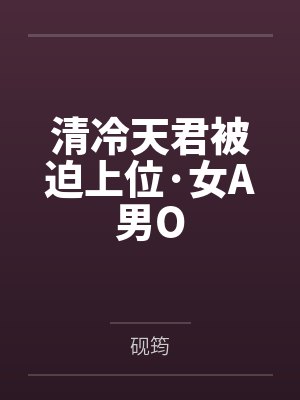 清冷天君被迫上位·女A男O