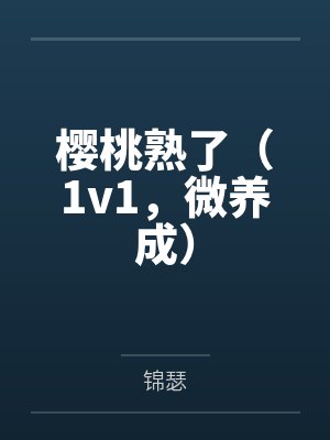 樱桃熟了（1v1，微养成）by锦瑟