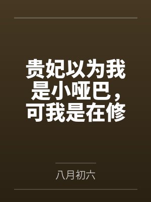 贵妃以为我是小哑巴，可我是在修闭口禅啊