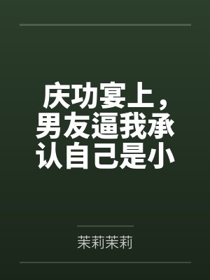 庆功宴上，男友逼我承认自己是小三