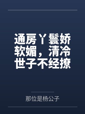 通房丫鬟娇软媚,清冷世子不经撩