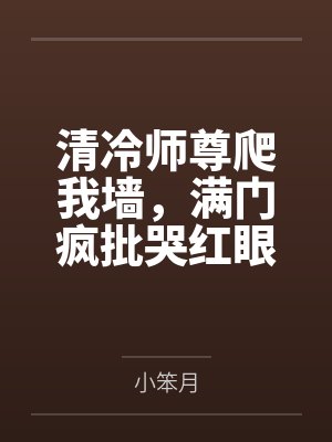 清冷师尊爬我墙,满门疯批哭红眼