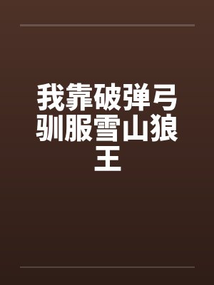 我靠破弹弓驯服雪山狼王