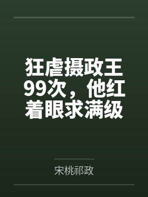 狂虐摄政王99次,他红着眼求满级