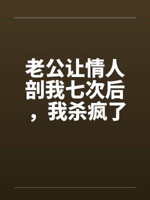 老公让情人剖我七次后,我杀疯了
