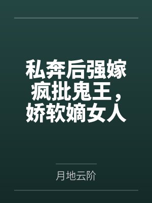 私奔后强嫁疯批鬼王,娇软嫡女人设崩了