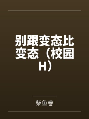 别跟变态比变态(校园H)