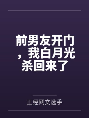 前男友开门，我白月光杀回来了by正经网文选手